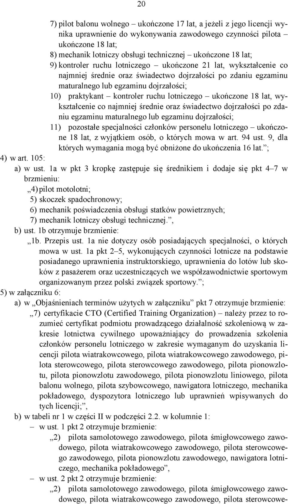 kontroler ruchu lotniczego ukończone 18 lat, wykształcenie co najmniej średnie oraz świadectwo dojrzałości po zdaniu egzaminu maturalnego lub egzaminu dojrzałości; 11) pozostałe specjalności członków