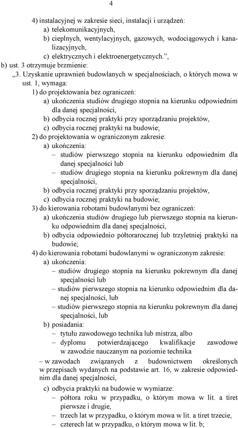 1, wymaga: 1) do projektowania bez ograniczeń: a) ukończenia studiów drugiego stopnia na kierunku odpowiednim dla danej specjalności, b) odbycia rocznej praktyki przy sporządzaniu projektów, c)