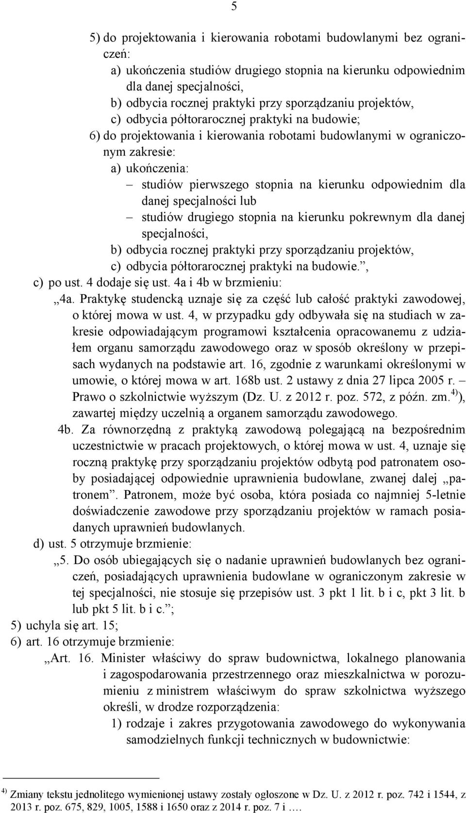 kierunku odpowiednim dla danej specjalności lub studiów drugiego stopnia na kierunku pokrewnym dla danej specjalności, b) odbycia rocznej praktyki przy sporządzaniu projektów, c) odbycia