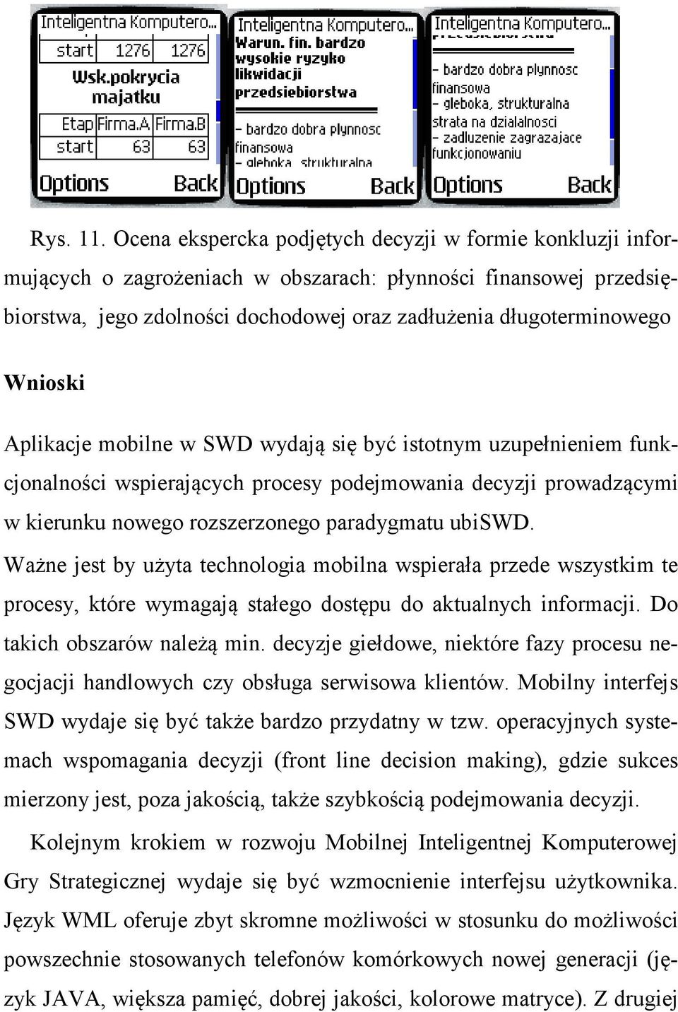 Wnioski Aplikacje mobilne w SWD wydają się być istotnym uzupełnieniem funkcjonalności wspierających procesy podejmowania decyzji prowadzącymi w kierunku nowego rozszerzonego paradygmatu ubiswd.