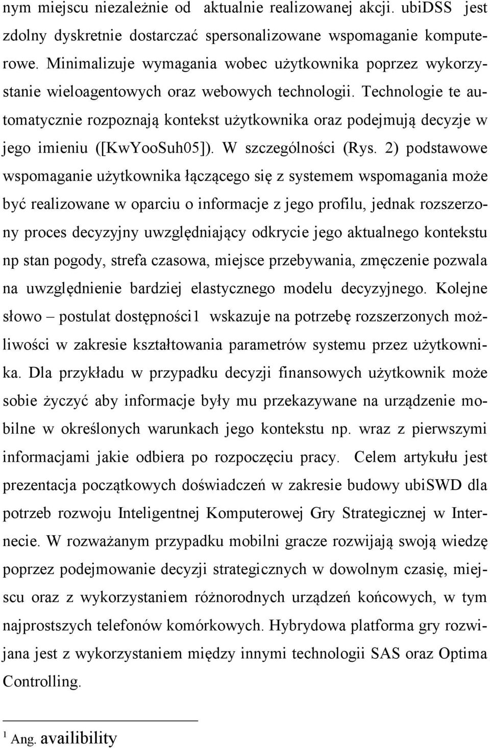 Technologie te automatycznie rozpoznają kontekst użytkownika oraz podejmują decyzje w jego imieniu ([KwYooSuh05]). W szczególności (Rys.