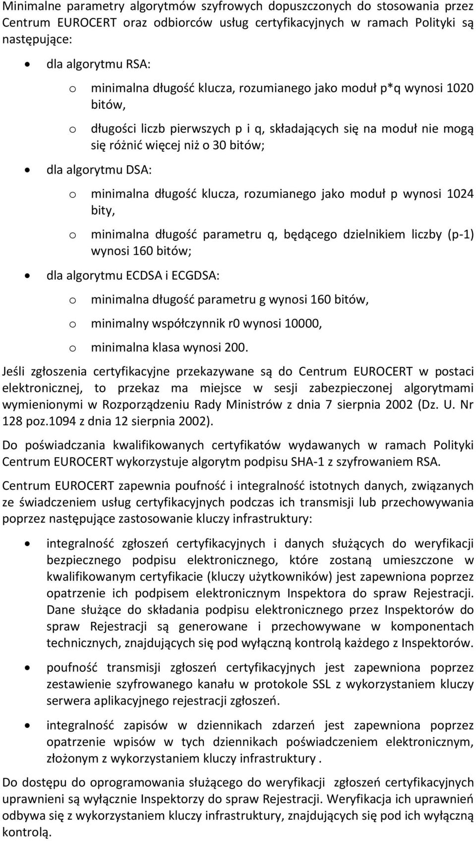 długość klucza, rozumianego jako moduł p wynosi 1024 bity, o minimalna długość parametru q, będącego dzielnikiem liczby (p-1) wynosi 160 bitów; dla algorytmu ECDSA i ECGDSA: o minimalna długość