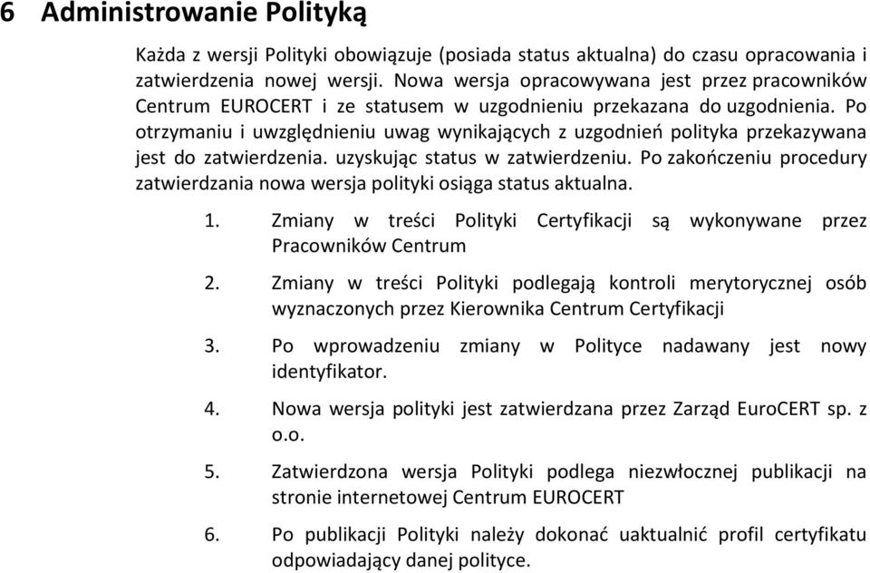 Po otrzymaniu i uwzględnieniu uwag wynikających z uzgodnień polityka przekazywana jest do zatwierdzenia. uzyskując status w zatwierdzeniu.