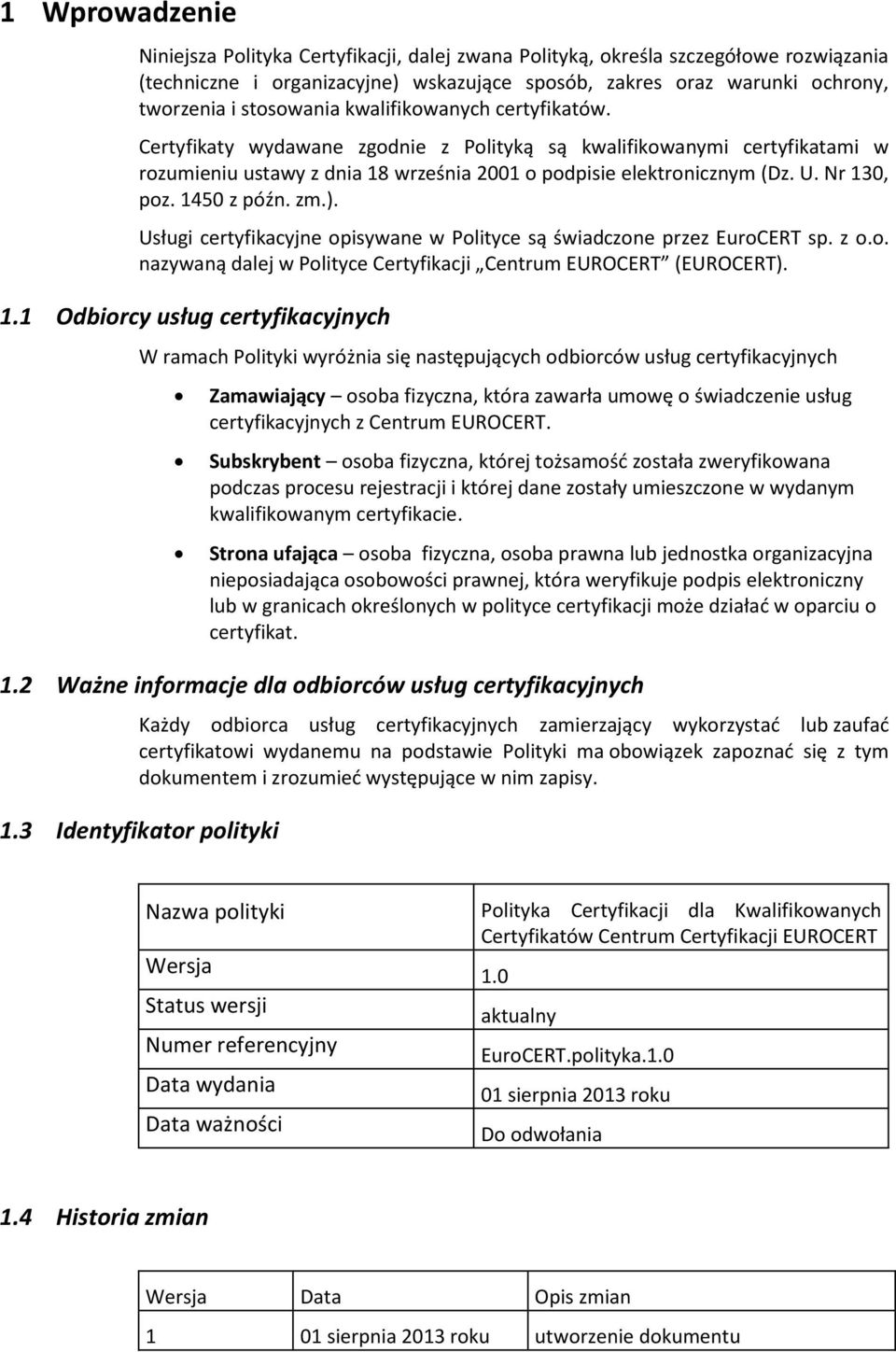 Nr 130, poz. 1450 z późn. zm.). Usługi certyfikacyjne opisywane w Polityce są świadczone przez EuroCERT sp. z o.o. nazywaną dalej w Polityce Certyfikacji Centrum EUROCERT (EUROCERT). 1.1 Odbiorcy