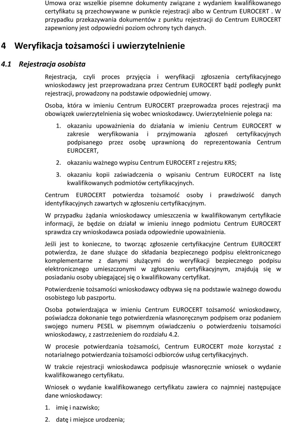 1 Rejestracja osobista Rejestracja, czyli proces przyjęcia i weryfikacji zgłoszenia certyfikacyjnego wnioskodawcy jest przeprowadzana przez Centrum EUROCERT bądź podległy punkt rejestracji,