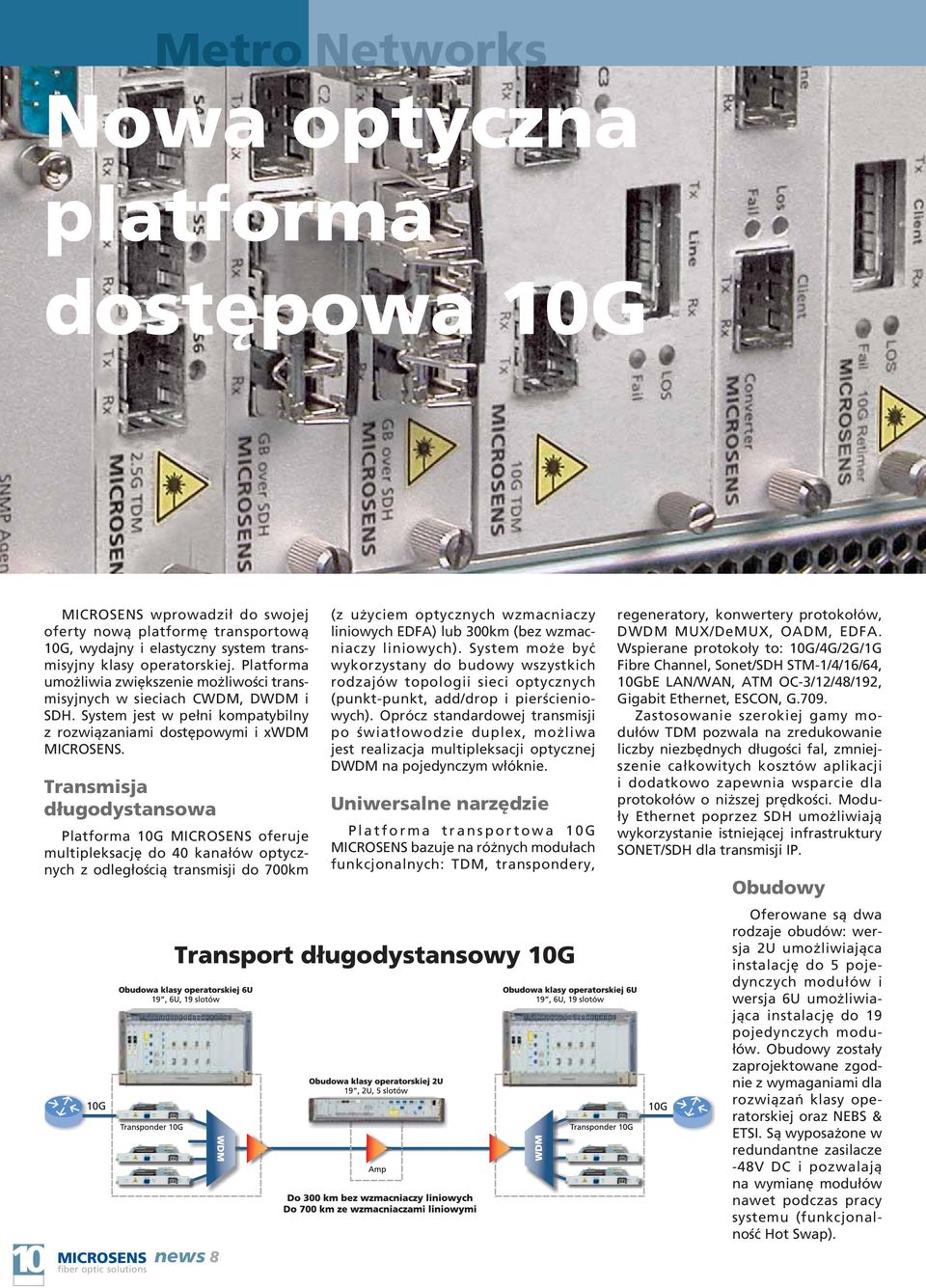 Transmisja długodystansowa Platforma 10G oferuje multipleksację do 40 kanałów optycznych z odległością transmisji do 700km (z użyciem optycznych wzmacniaczy liniowych EDFA) lub 300km (bez wzmacniaczy