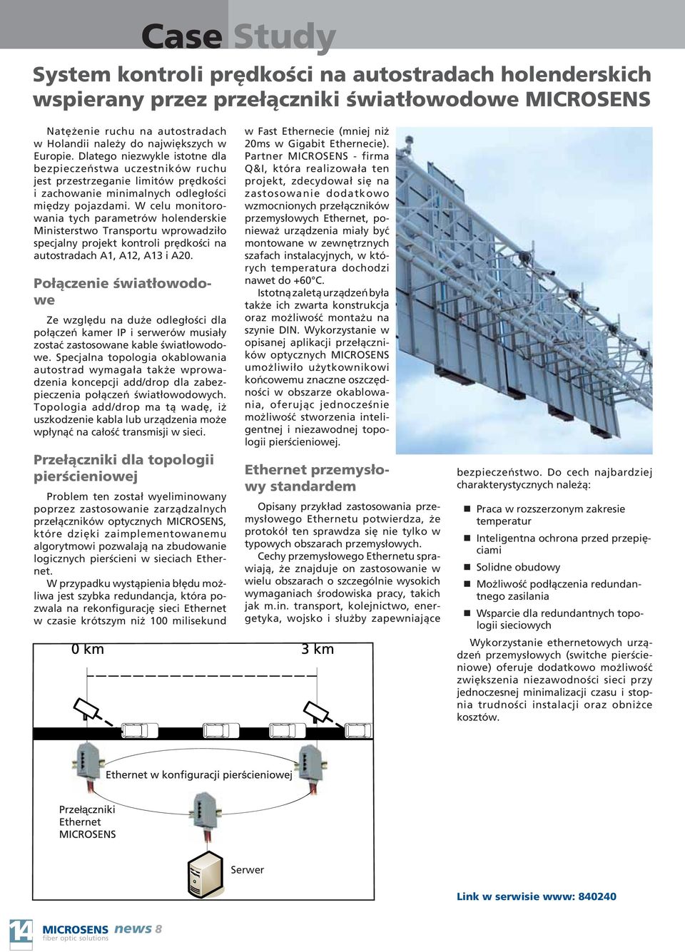 W celu monitorowania tych parametrów holenderskie Ministerstwo Transportu wprowadziło specjalny projekt kontroli prędkości na autostradach A1, A12, A13 i A20.