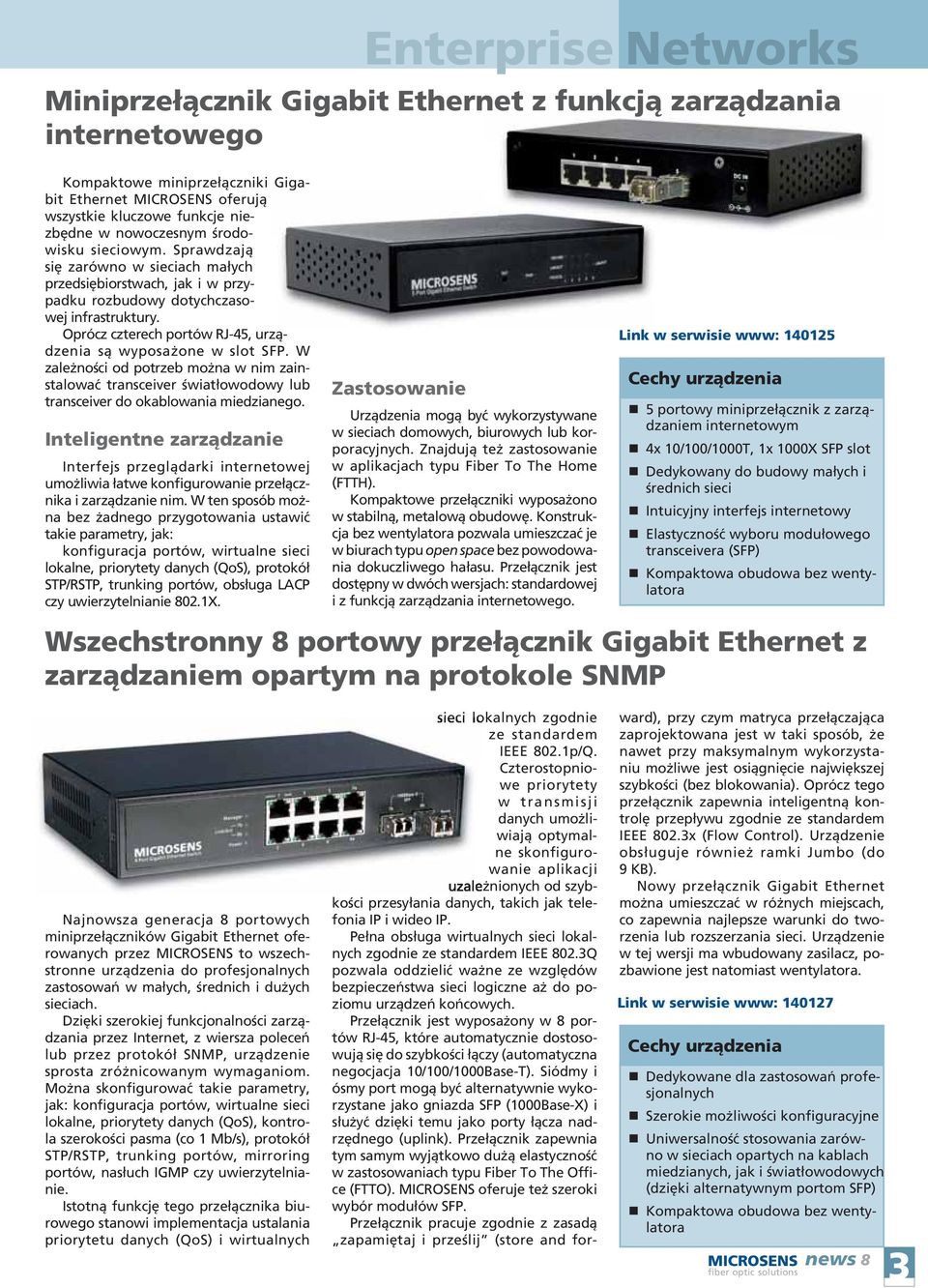 Oprócz czterech portów RJ-45, urządzenia są wyposażone w slot SFP. W zależności od potrzeb można w nim zainstalować transceiver światłowodowy lub transceiver do okablowania miedzianego.