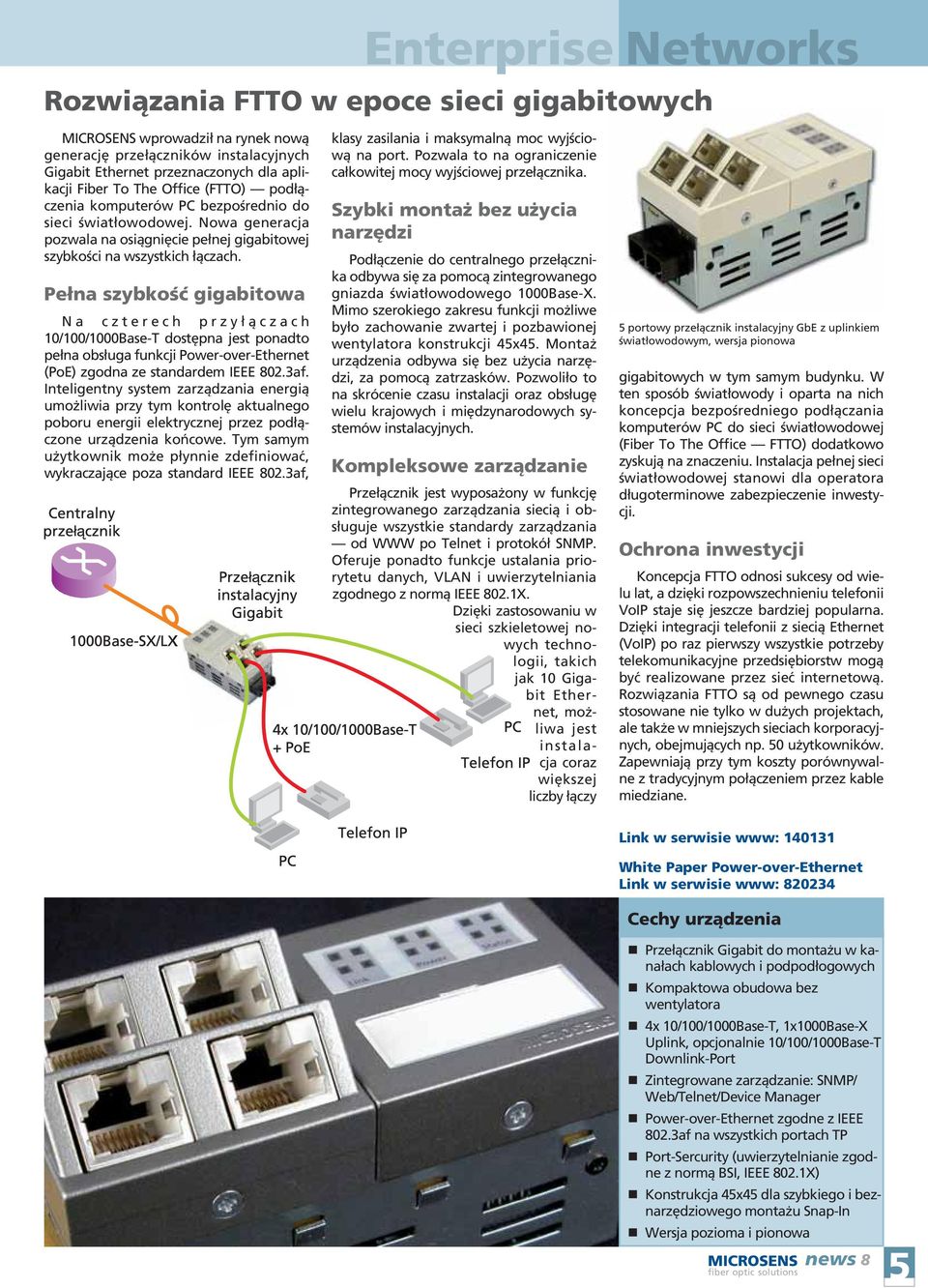 Pełna szybkość gigabitowa Na czterech przyłączach 10/100/1000Base-T dostępna jest ponadto pełna obsługa funkcji Power-over-Ethernet (PoE) zgodna ze standardem IEEE 802.3af.