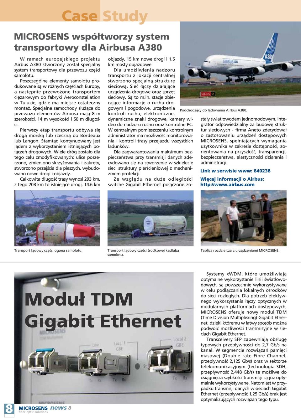 Specjalne samochody służące do przewozu elementów Airbusa mają 8 m szerokości, 14 m wysokości i 50 m długości. Pierwszy etap transportu odbywa się drogą morską lub rzeczną do Bordeaux lub Langon.