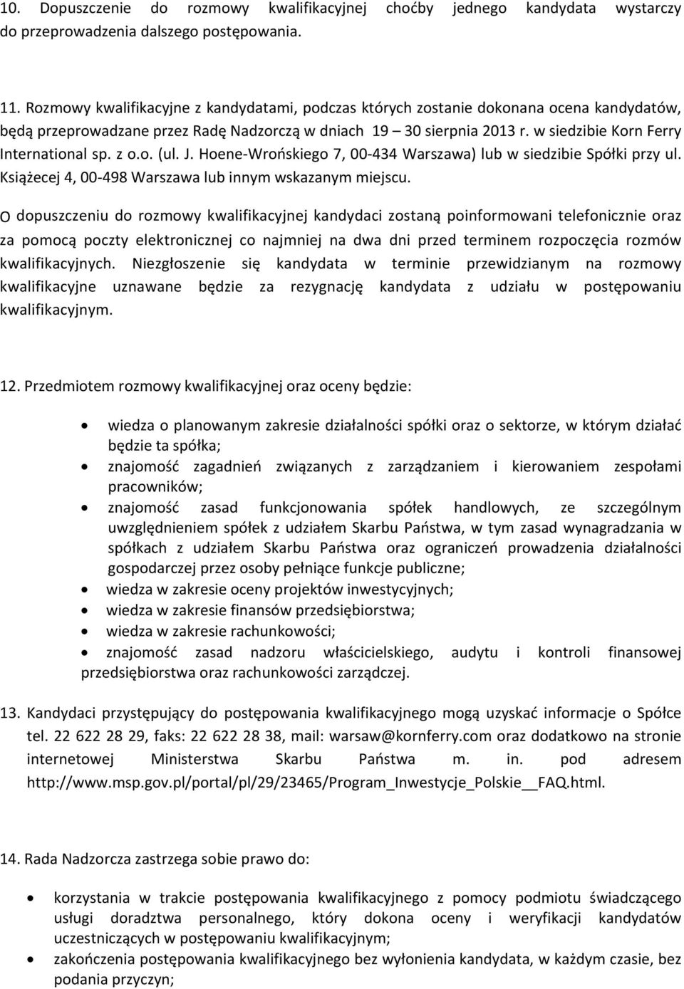 w siedzibie Korn Ferry International sp. z o.o. (ul. J. Hoene Wrońskiego 7, 00 434 Warszawa) lub w siedzibie Spółki przy ul. Książecej 4, 00 498 Warszawa lub innym wskazanym miejscu.