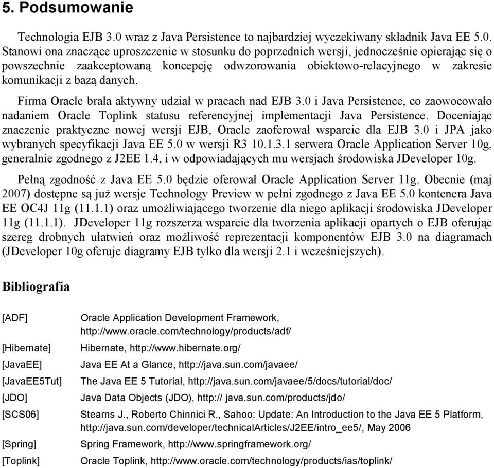 Stanowi ona znaczące uproszczenie w stosunku do poprzednich wersji, jednocześnie opierając się o powszechnie zaakceptowaną koncepcję odwzorowania obiektowo-relacyjnego w zakresie komunikacji z bazą