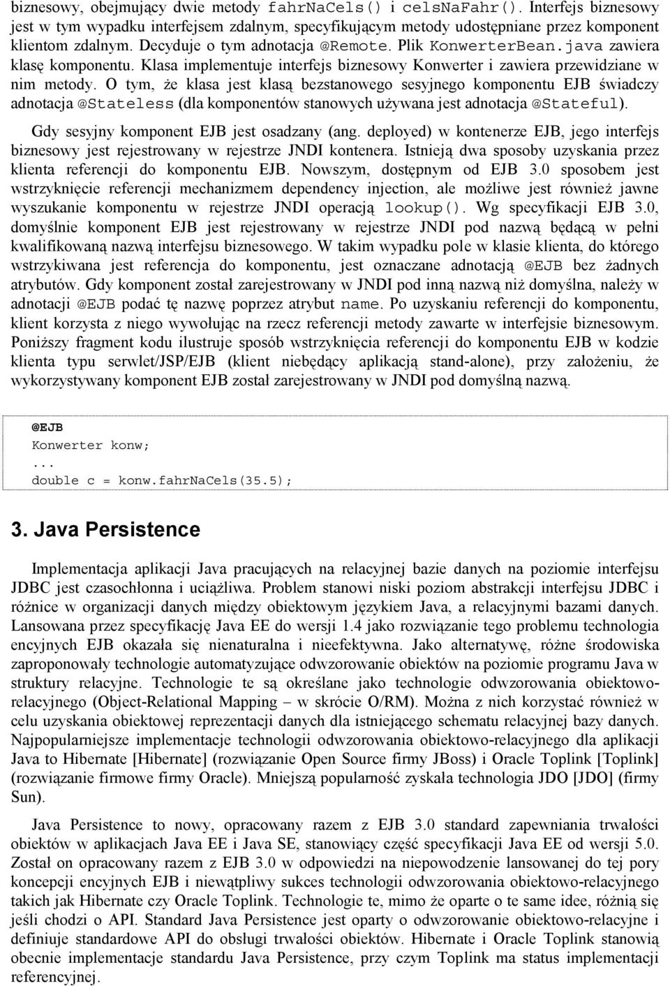 O tym, że klasa jest klasą bezstanowego sesyjnego komponentu EJB świadczy adnotacja @Stateless (dla komponentów stanowych używana jest adnotacja @Stateful).