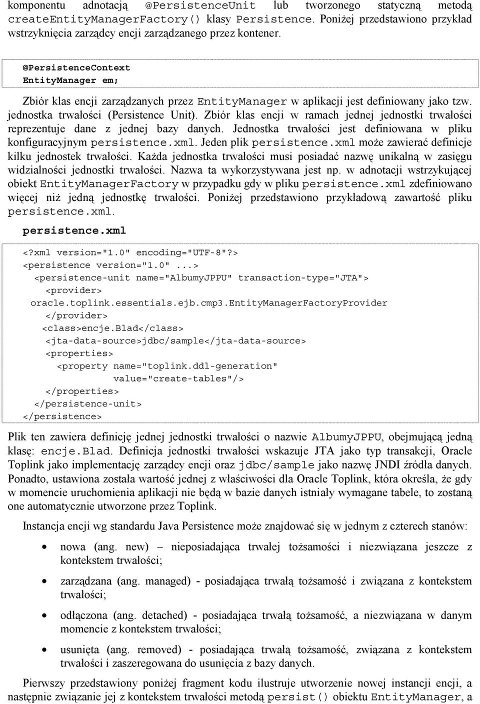 @PersistenceContext EntityManager em; Zbiór klas encji zarządzanych przez EntityManager w aplikacji jest definiowany jako tzw. jednostka trwałości (Persistence Unit).