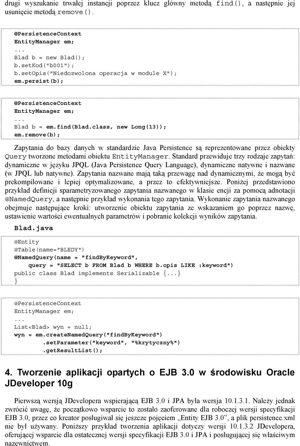 remove(b); Zapytania do bazy danych w standardzie Java Persistence są reprezentowane przez obiekty Query tworzone metodami obiektu EntityManager.