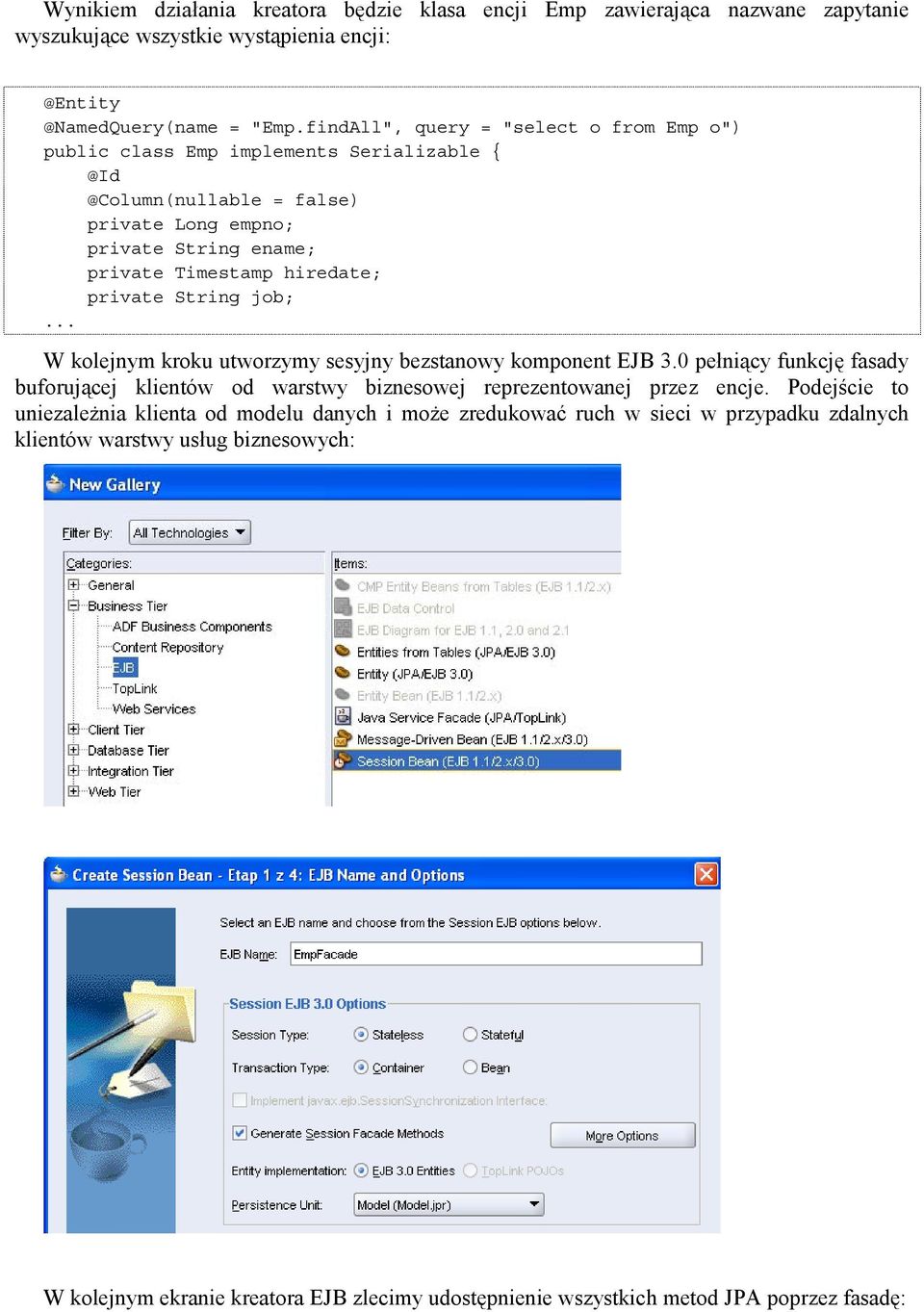 private String job;... W kolejnym kroku utworzymy sesyjny bezstanowy komponent EJB 3.0 pełniący funkcję fasady buforującej klientów od warstwy biznesowej reprezentowanej przez encje.