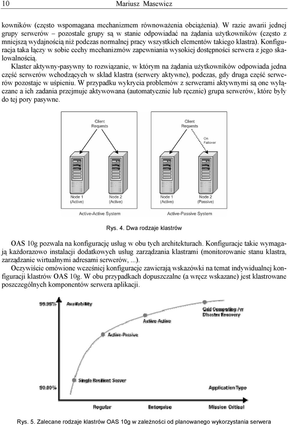 Konfiguracja taka łączy w sobie cechy mechanizmów zapewniania wysokiej dostępności serwera z jego skalowalnością.