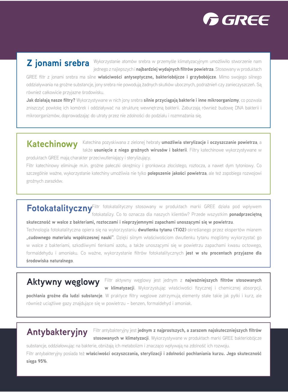 Mimo swojego silnego oddziaływania na groźne substancje, jony srebra nie powodują żadnych skutków ubocznych, podrażnień czy zanieczyszczeń. Są również całkowicie przyjazne środowisku.