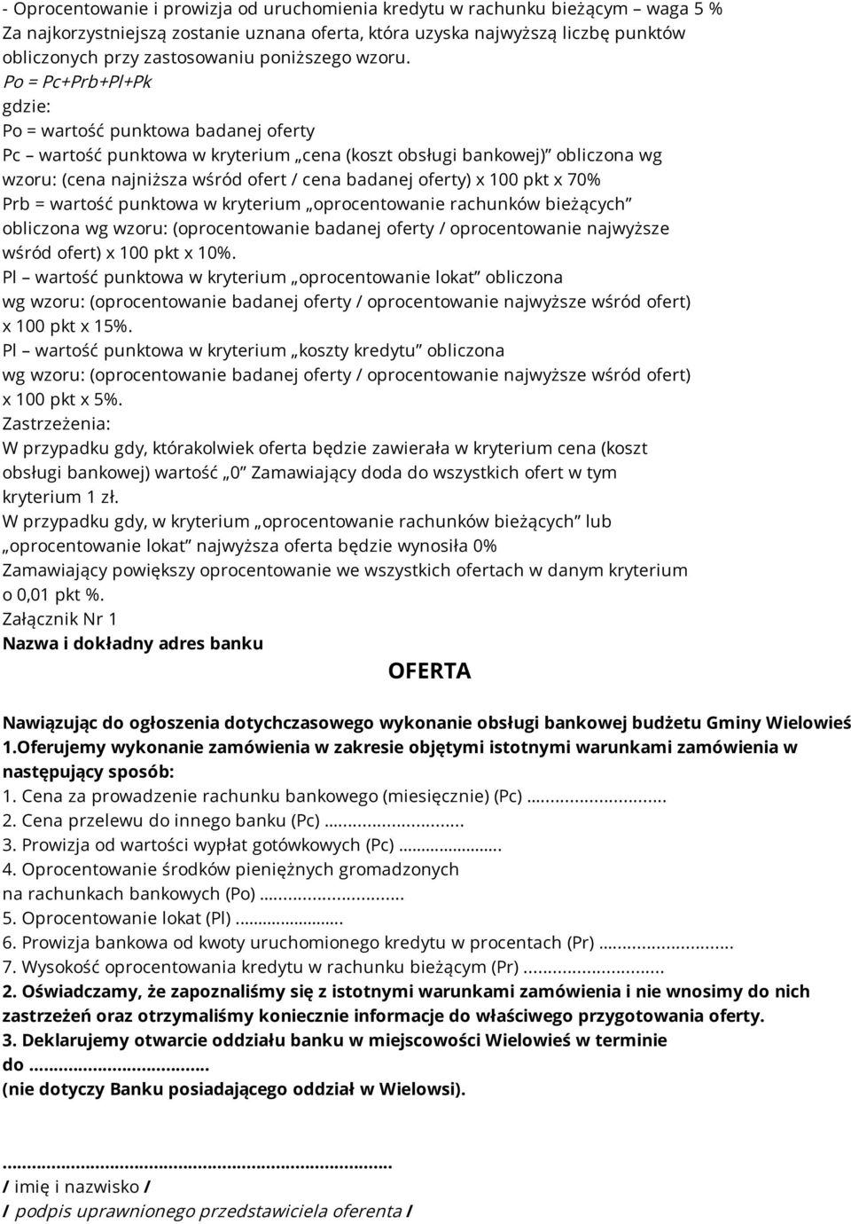 Po = Pc+Prb+Pl+Pk gdzie: Po = wartość punktowa badanej oferty Pc wartość punktowa w kryterium cena (koszt obsługi bankowej) obliczona wg wzoru: (cena najniższa wśród ofert / cena badanej oferty) x