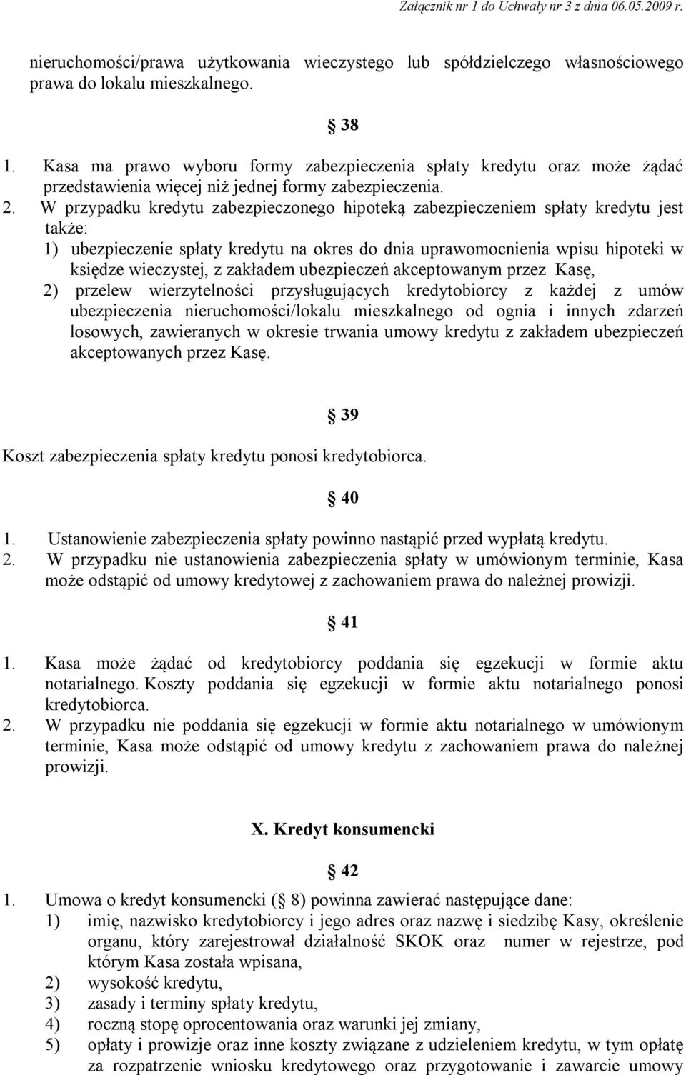 W przypadku kredytu zabezpieczonego hipoteką zabezpieczeniem spłaty kredytu jest także: 1) ubezpieczenie spłaty kredytu na okres do dnia uprawomocnienia wpisu hipoteki w księdze wieczystej, z