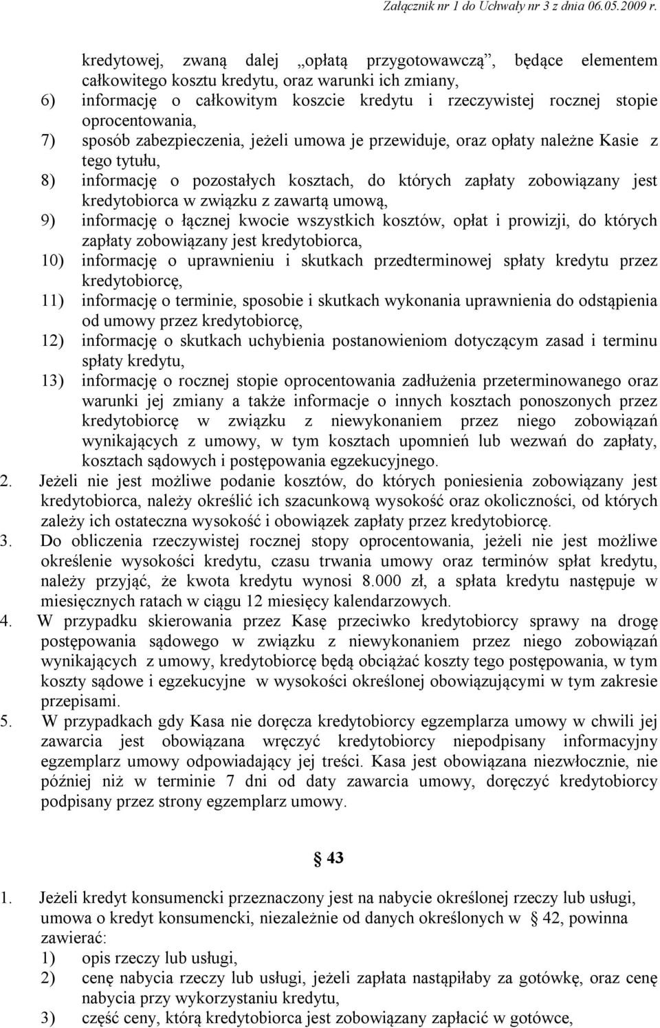 w związku z zawartą umową, 9) informację o łącznej kwocie wszystkich kosztów, opłat i prowizji, do których zapłaty zobowiązany jest kredytobiorca, 10) informację o uprawnieniu i skutkach