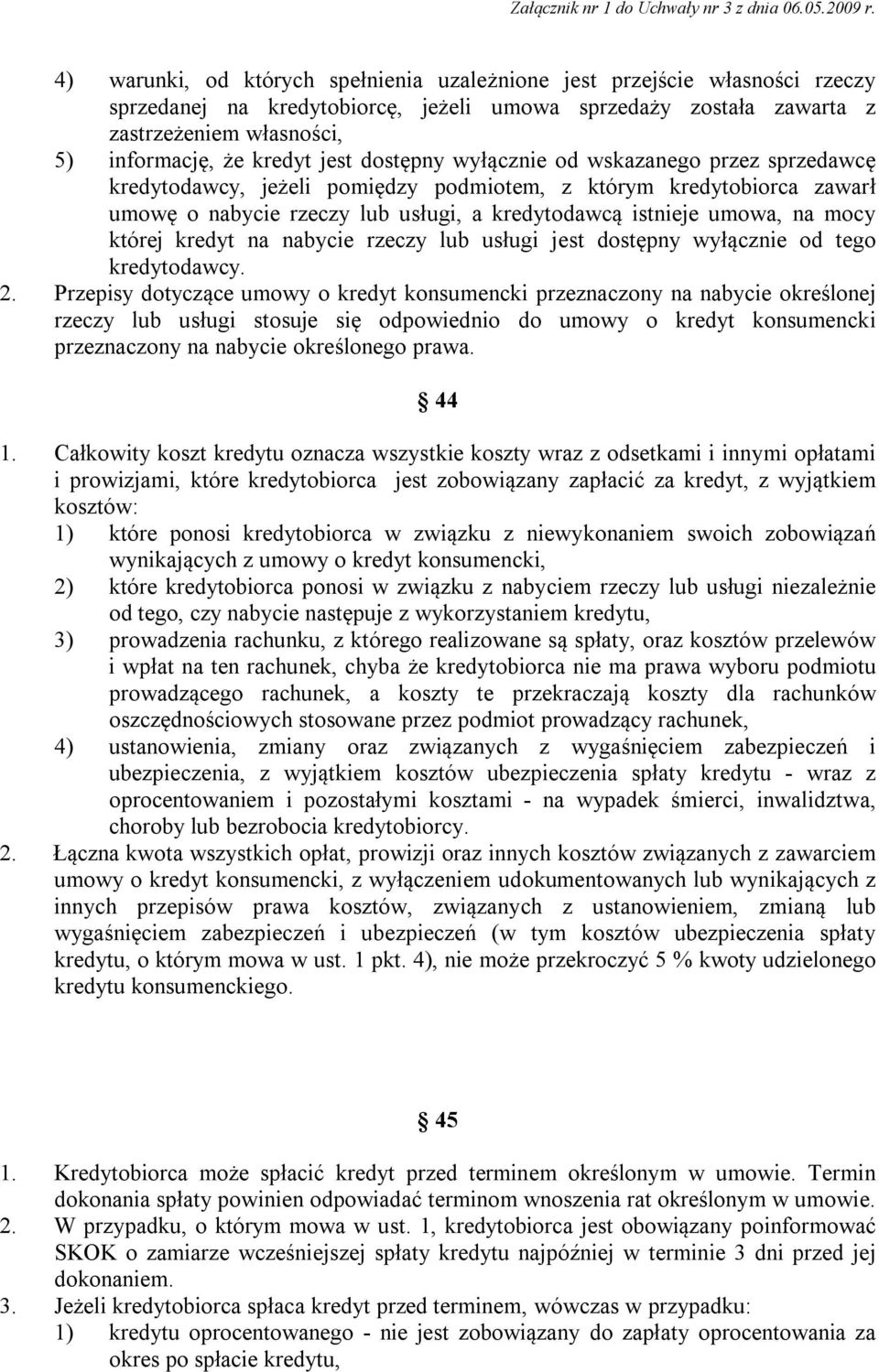 której kredyt na nabycie rzeczy lub usługi jest dostępny wyłącznie od tego kredytodawcy. 2.