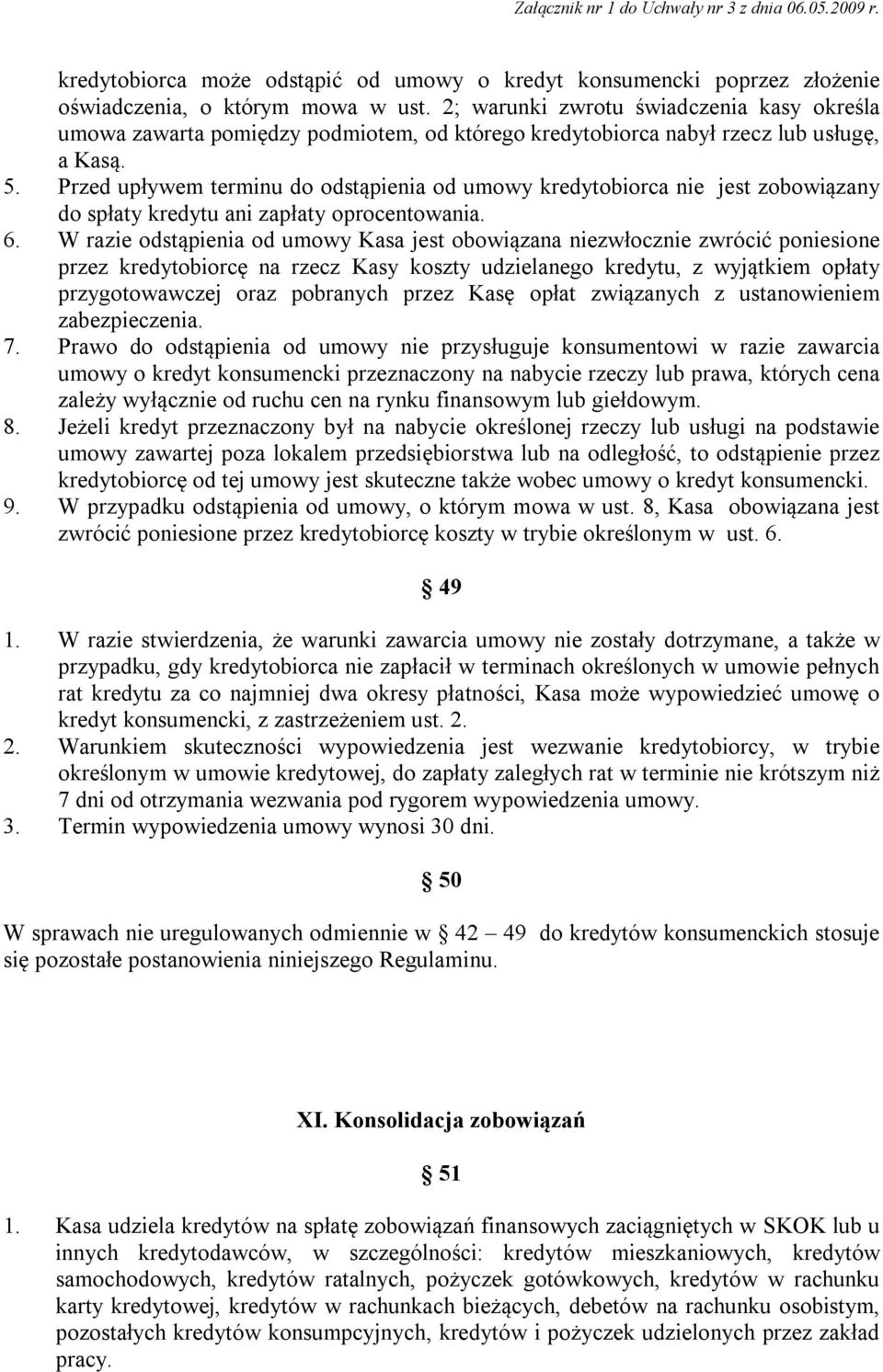 Przed upływem terminu do odstąpienia od umowy kredytobiorca nie jest zobowiązany do spłaty kredytu ani zapłaty oprocentowania. 6.