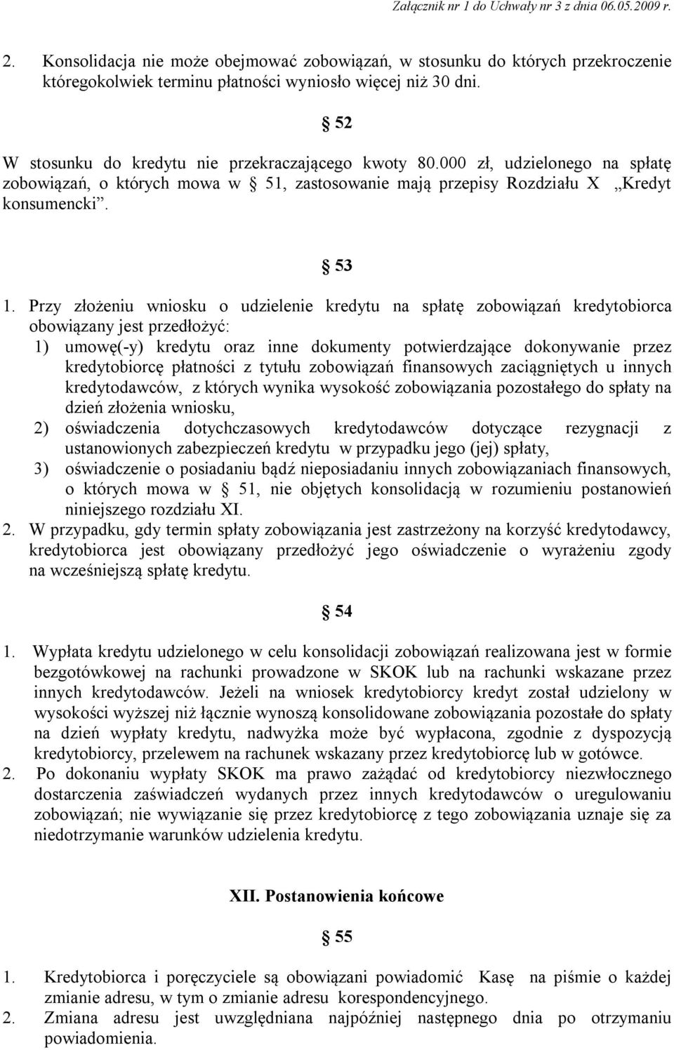 Przy złożeniu wniosku o udzielenie kredytu na spłatę zobowiązań kredytobiorca obowiązany jest przedłożyć: 1) umowę(-y) kredytu oraz inne dokumenty potwierdzające dokonywanie przez kredytobiorcę