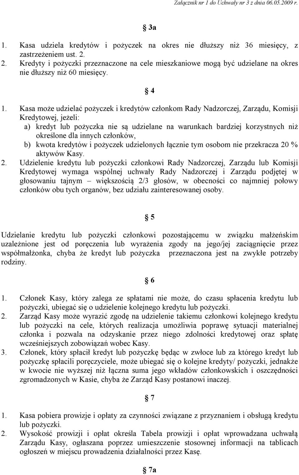 Kasa może udzielać pożyczek i kredytów członkom Rady Nadzorczej, Zarządu, Komisji Kredytowej, jeżeli: a) kredyt lub pożyczka nie są udzielane na warunkach bardziej korzystnych niż określone dla