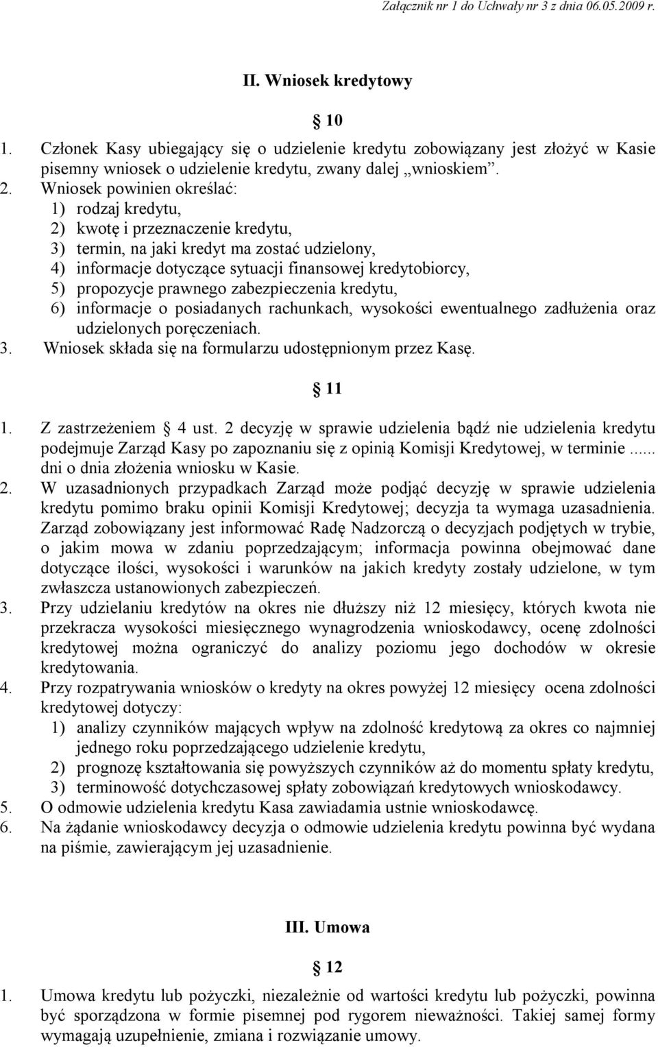prawnego zabezpieczenia kredytu, 6) informacje o posiadanych rachunkach, wysokości ewentualnego zadłużenia oraz udzielonych poręczeniach. 3. Wniosek składa się na formularzu udostępnionym przez Kasę.