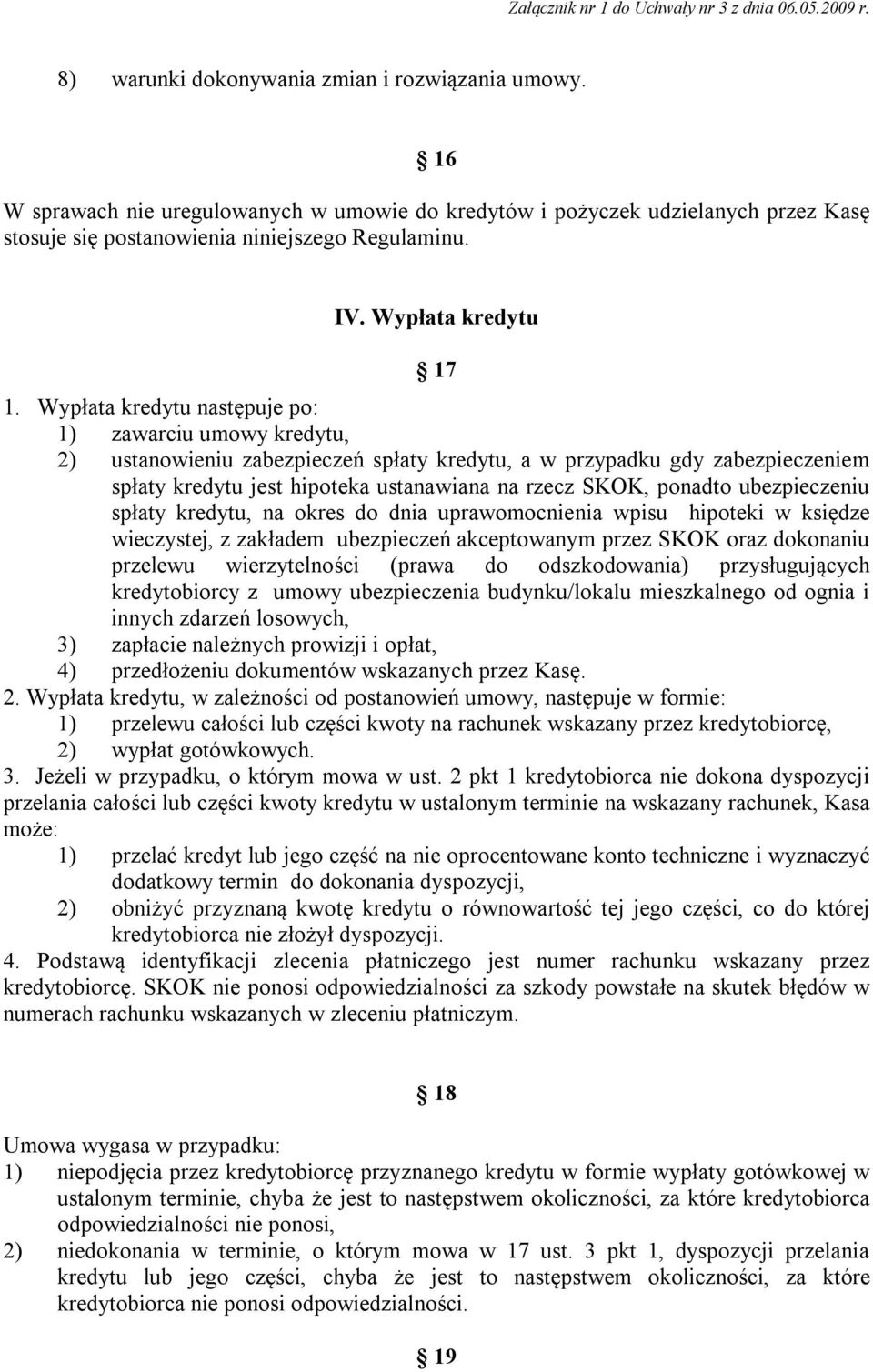 Wypłata kredytu następuje po: 1) zawarciu umowy kredytu, 2) ustanowieniu zabezpieczeń spłaty kredytu, a w przypadku gdy zabezpieczeniem spłaty kredytu jest hipoteka ustanawiana na rzecz SKOK, ponadto