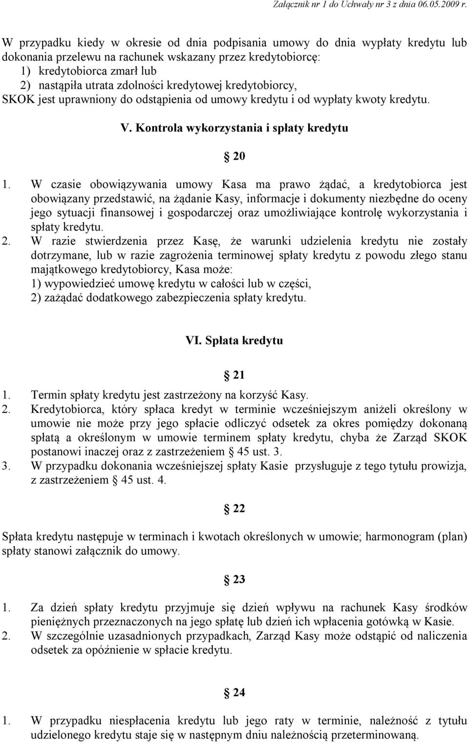 W czasie obowiązywania umowy Kasa ma prawo żądać, a kredytobiorca jest obowiązany przedstawić, na żądanie Kasy, informacje i dokumenty niezbędne do oceny jego sytuacji finansowej i gospodarczej oraz