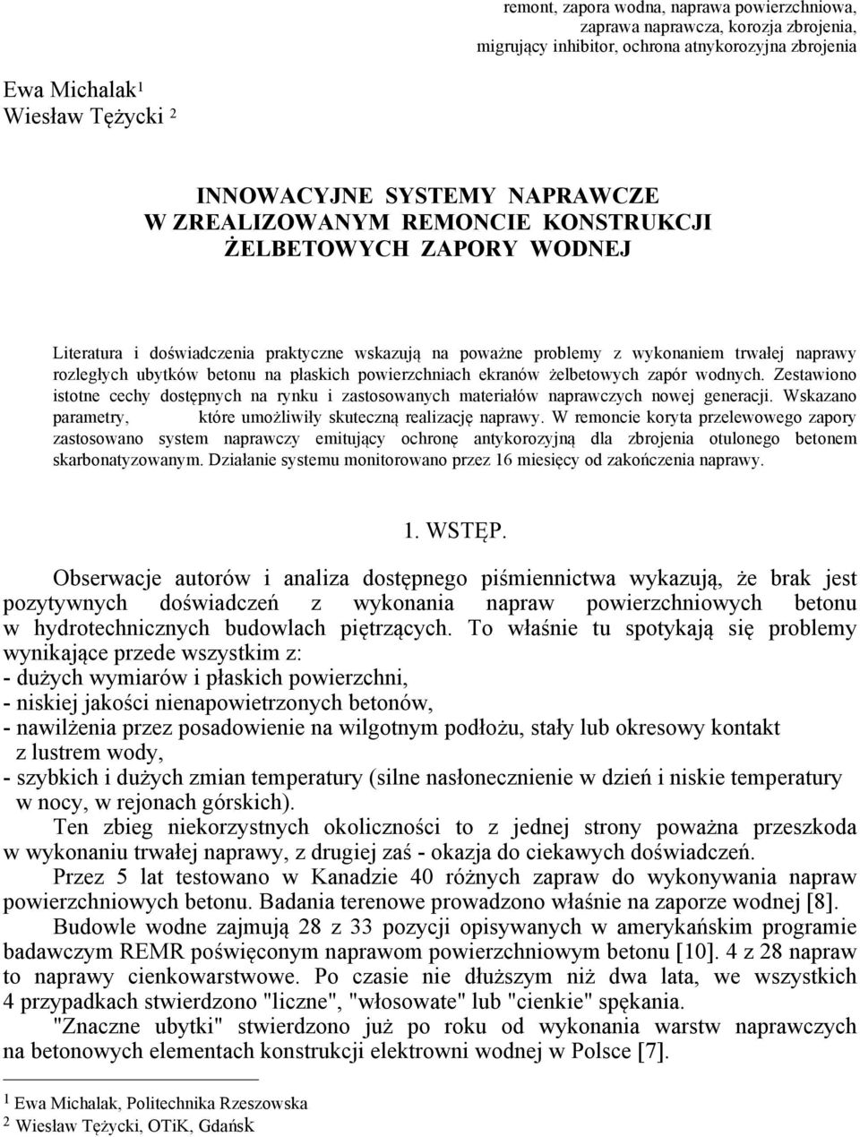 powierzchniach ekranów żelbetowych zapór wodnych. Zestawiono istotne cechy dostępnych na rynku i zastosowanych materiałów naprawczych nowej generacji.