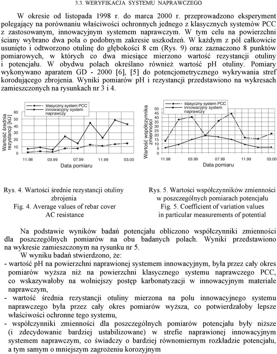 W tym celu na powierzchni ściany wybrano dwa pola o podobnym zakresie uszkodzeń. W każdym z pól całkowicie usunięto i odtworzono otulinę do głębokości 8 cm (Rys.