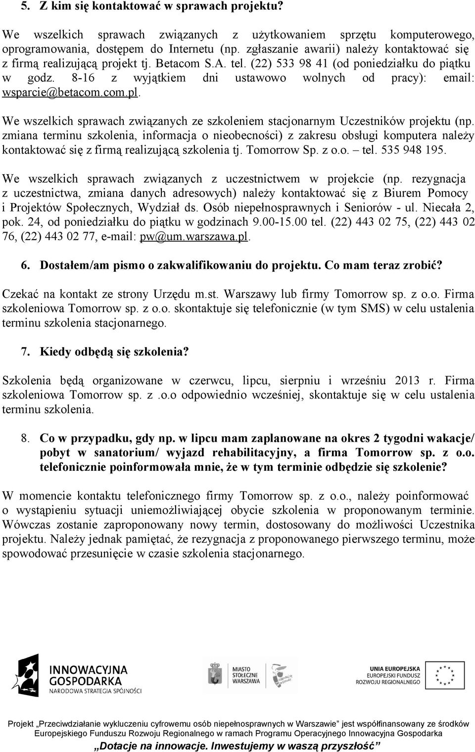 8-16 z wyjątkiem dni ustawowo wolnych od pracy): email: wsparcie@betacom.com.pl. We wszelkich sprawach związanych ze szkoleniem stacjonarnym Uczestników projektu (np.