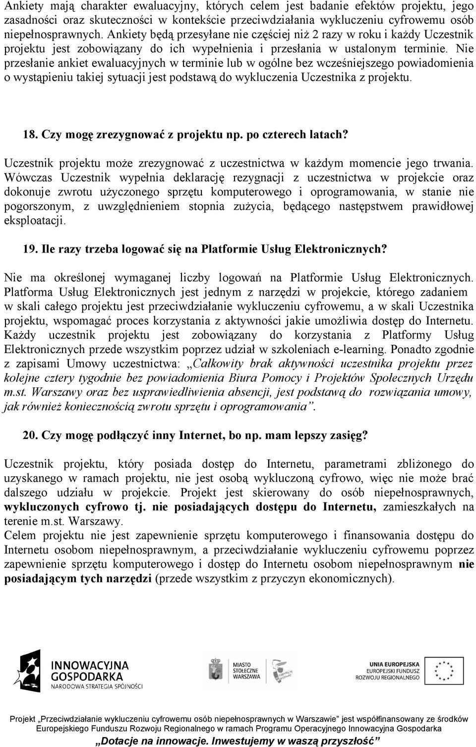 Nie przesłanie ankiet ewaluacyjnych w terminie lub w ogólne bez wcześniejszego powiadomienia o wystąpieniu takiej sytuacji jest podstawą do wykluczenia Uczestnika z projektu. 18.