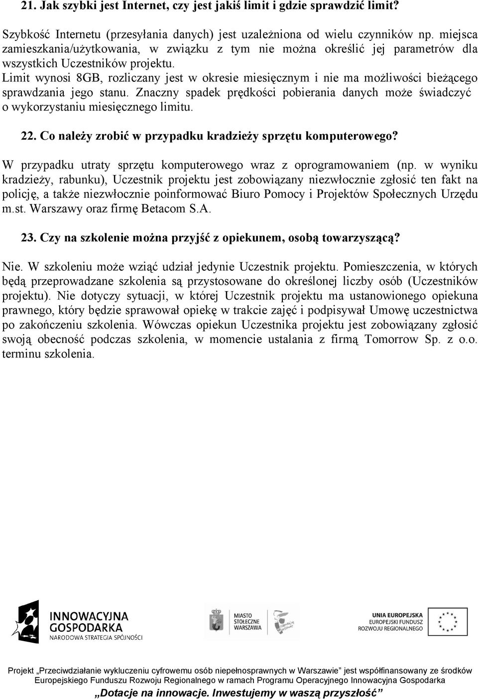 Limit wynosi 8GB, rozliczany jest w okresie miesięcznym i nie ma możliwości bieżącego sprawdzania jego stanu.