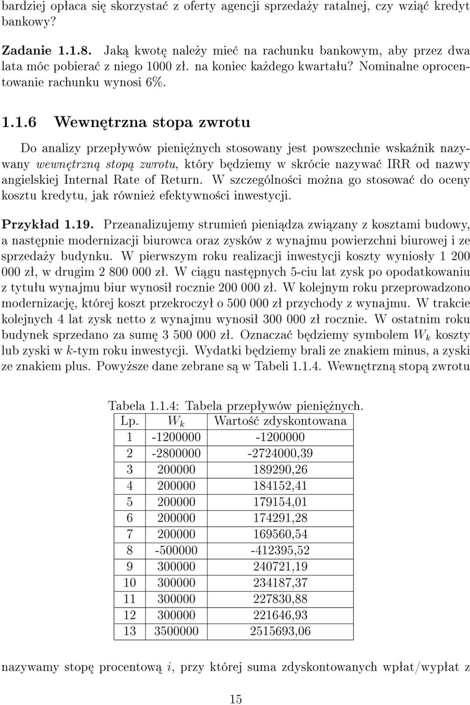 1.6 Wewn trzna stopa zwrotu Do analizy przepªywów pieni»nych stosowany jest powszechnie wska¹nik nazywany wewn trzn stop zwrotu, który b dziemy w skrócie nazywa IRR od nazwy angielskiej Internal Rate