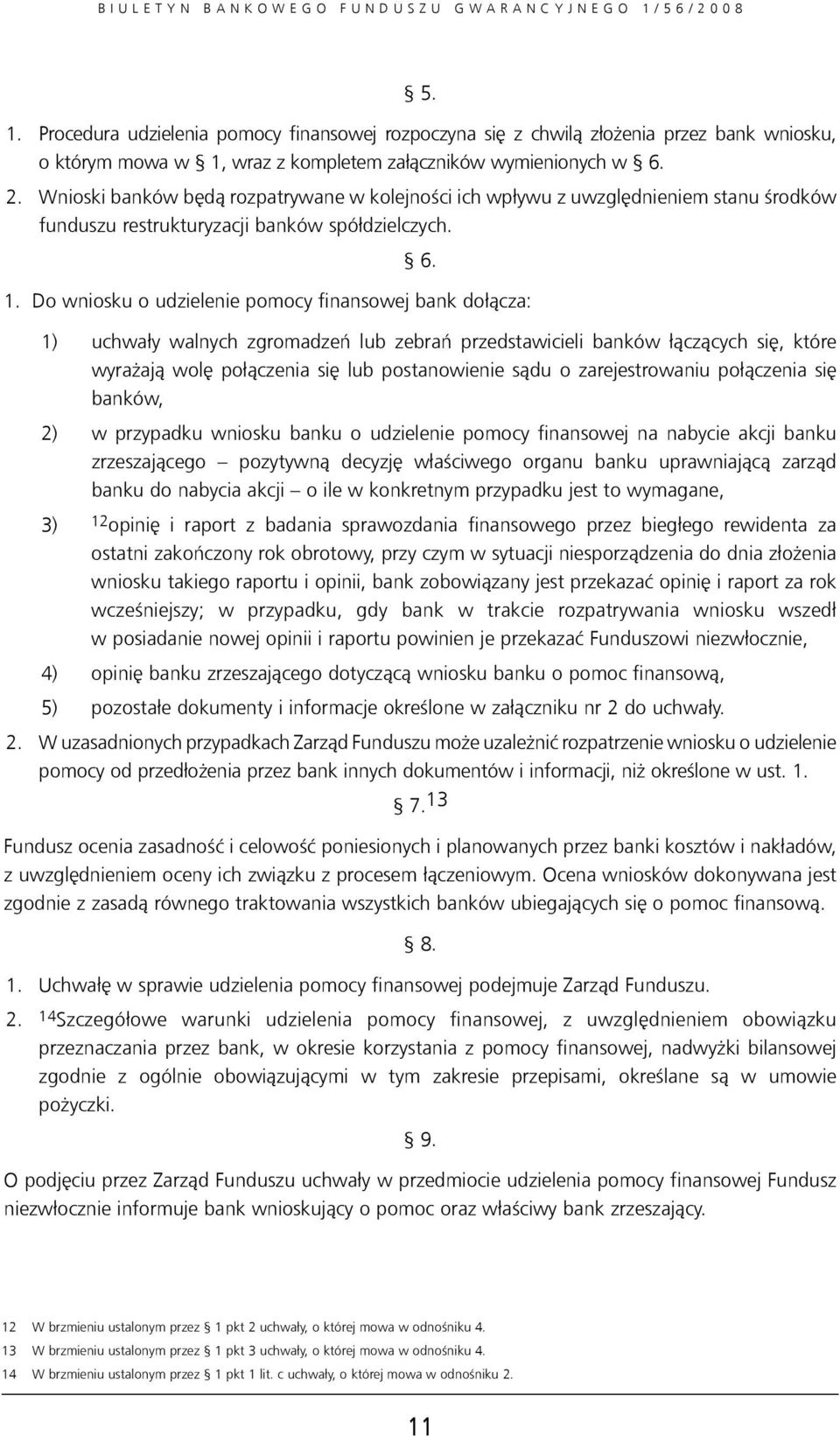 Do wniosku o udzielenie pomocy finansowej bank dołącza: 1) uchwały walnych zgromadzeń lub zebrań przedstawicieli banków łączących się, które wyrażają wolę połączenia się lub postanowienie sądu o