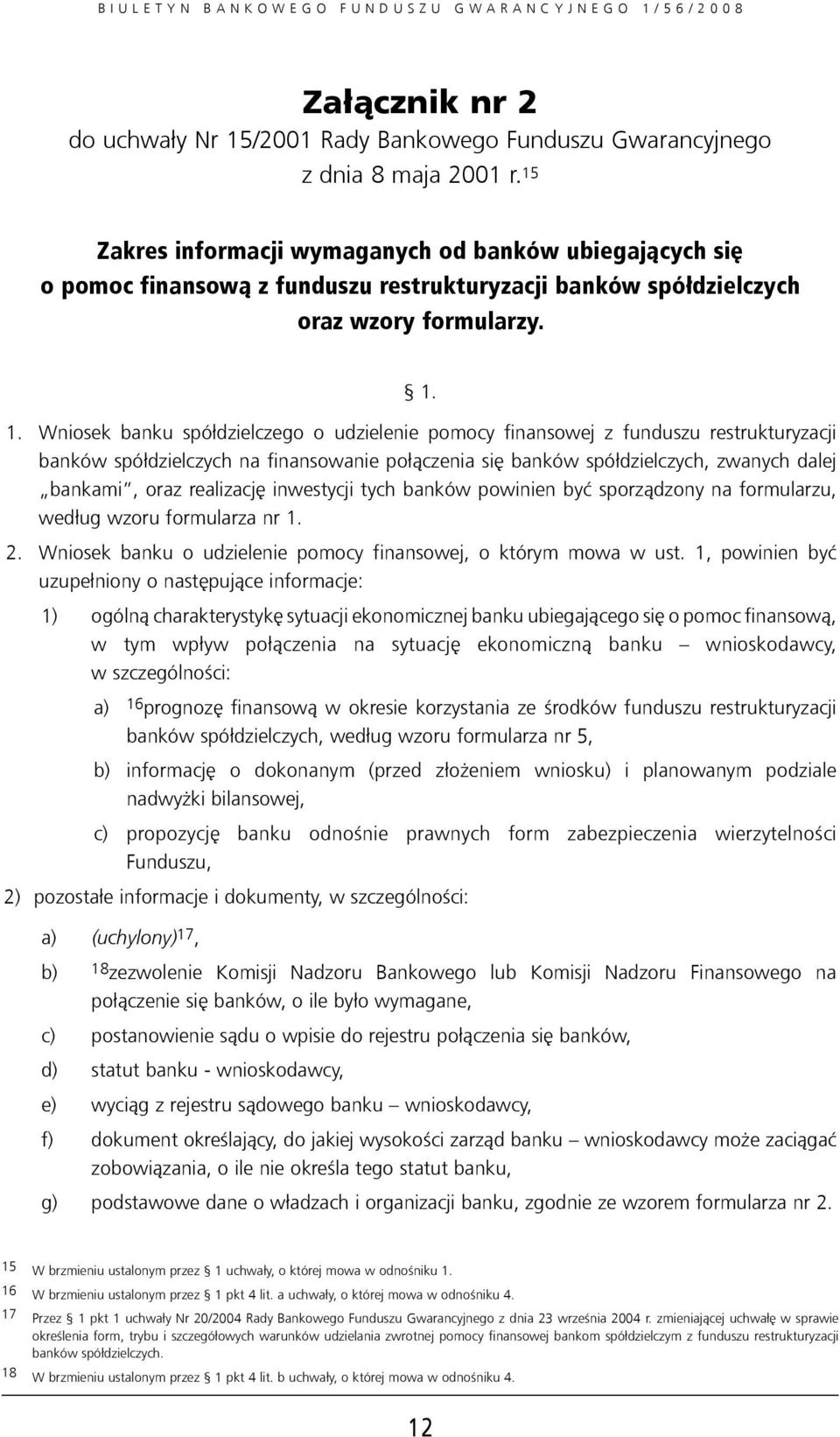 1. Wniosek banku spółdzielczego o udzielenie pomocy finansowej z funduszu restrukturyzacji banków spółdzielczych na finansowanie połączenia się banków spółdzielczych, zwanych dalej bankami, oraz