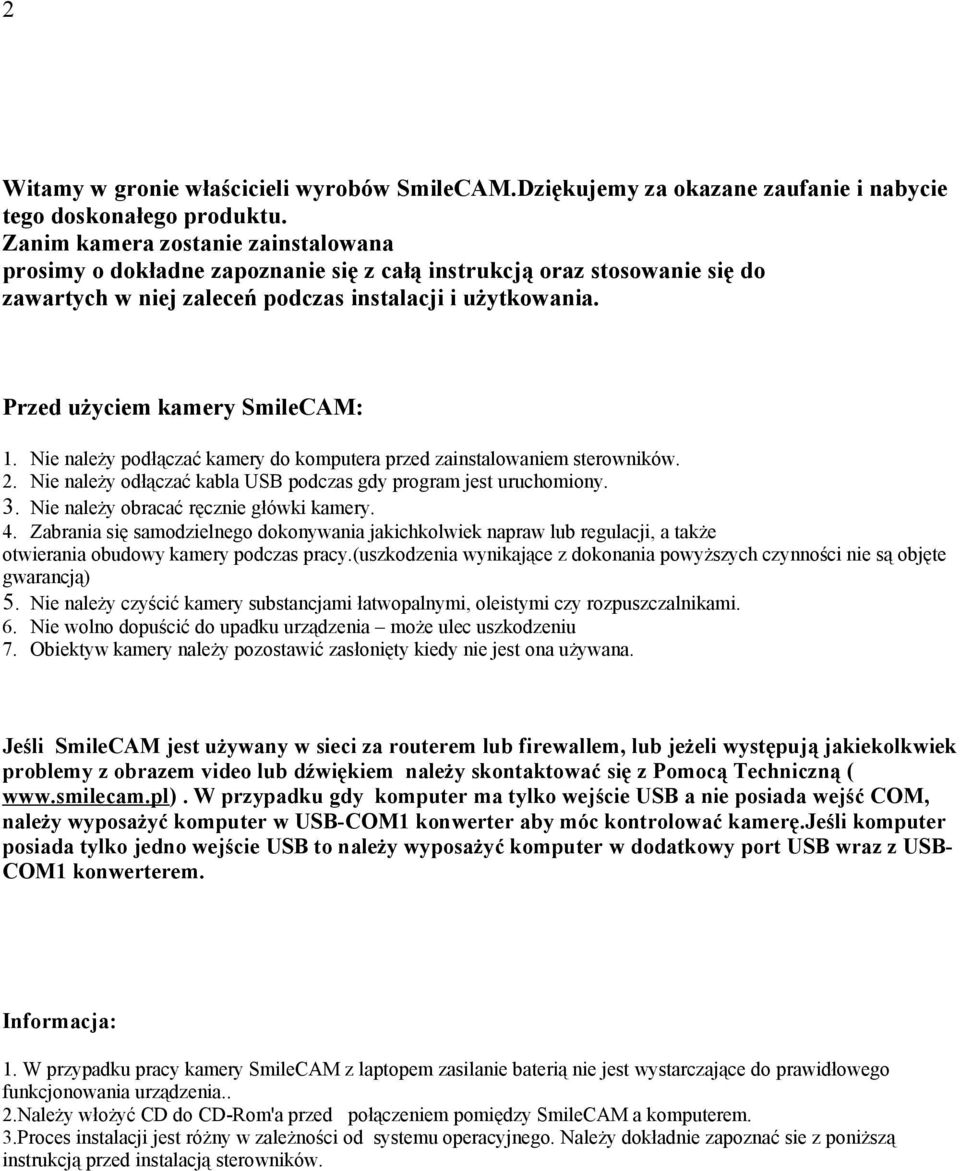 Przed użyciem kamery SmileCAM: 1. Nie należy podłączać kamery do komputera przed zainstalowaniem sterowników. 2. Nie należy odłączać kabla USB podczas gdy program jest uruchomiony. 3.