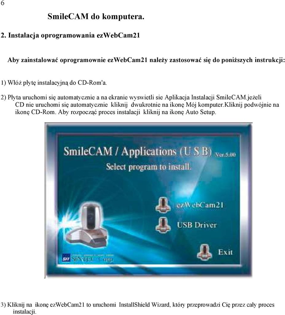 instalacyjną do CD-Rom'a. 2) Płyta uruchomi się automatycznie a na ekranie wyswietli sie Aplikacja Instalacji SmileCAM.