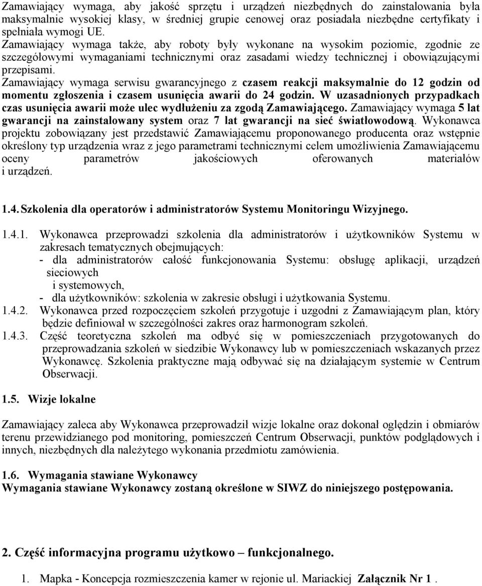 Zamawiający wymaga serwisu gwarancyjnego z czasem reakcji maksymalnie do 12 godzin od momentu zgłoszenia i czasem usunięcia awarii do 24 godzin.
