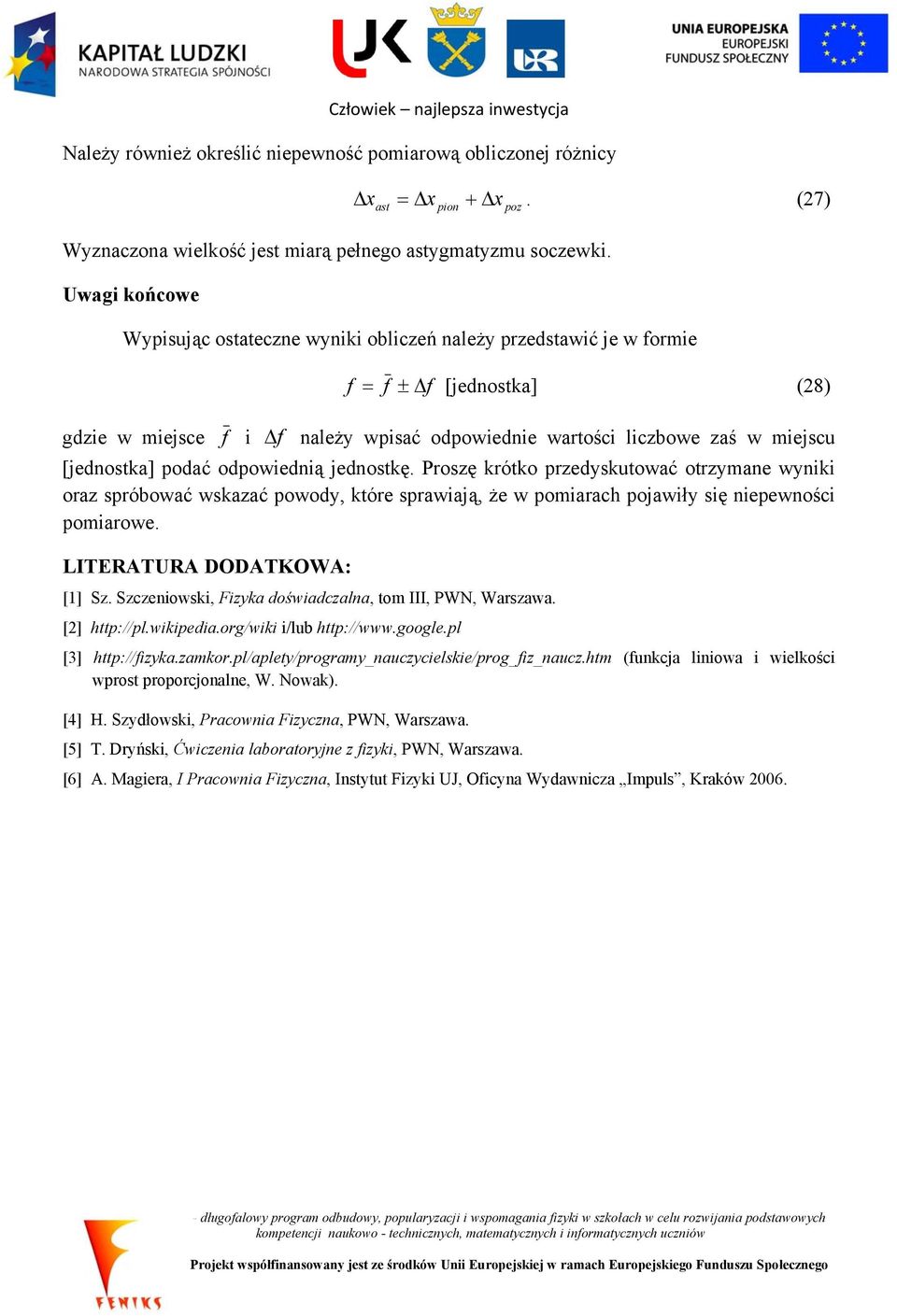 odpowiednią jednostkę. Proszę krótko przedyskutować otrzymane wyniki oraz spróbować wskazać powody, które sprawiają, że w iarach pojawiły się niepewności iarowe. LITERATURA DODATKOWA: [] Sz.