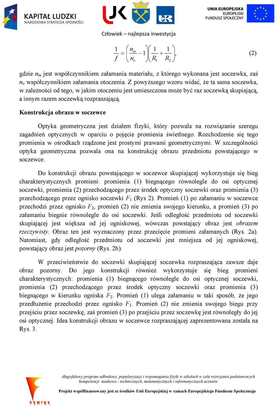 Konstrukcja obrazu w soczewce Optyka geometryczna jest działem izyki, który pozwala na rozwiązanie szeregu zagadnień optycznych w oparciu o pojęcie promienia świetlnego.