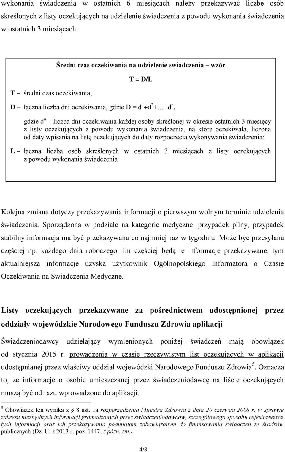 skreślonej w okresie ostatnich 3 miesięcy z listy oczekujących z powodu wykonania świadczenia, na które oczekiwała, liczona od daty wpisania na listę oczekujących do daty rozpoczęcia wykonywania