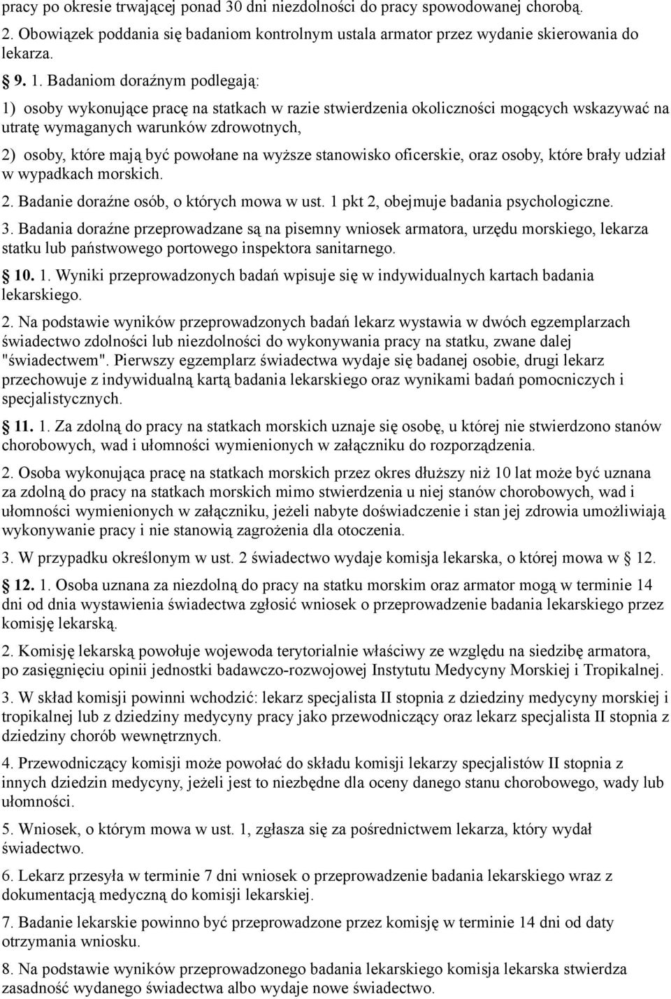 wyższe stanowisko oficerskie, oraz osoby, które brały udział w wypadkach morskich. 2. Badanie doraźne osób, o których mowa w ust. 1 pkt 2, obejmuje badania psychologiczne. 3.