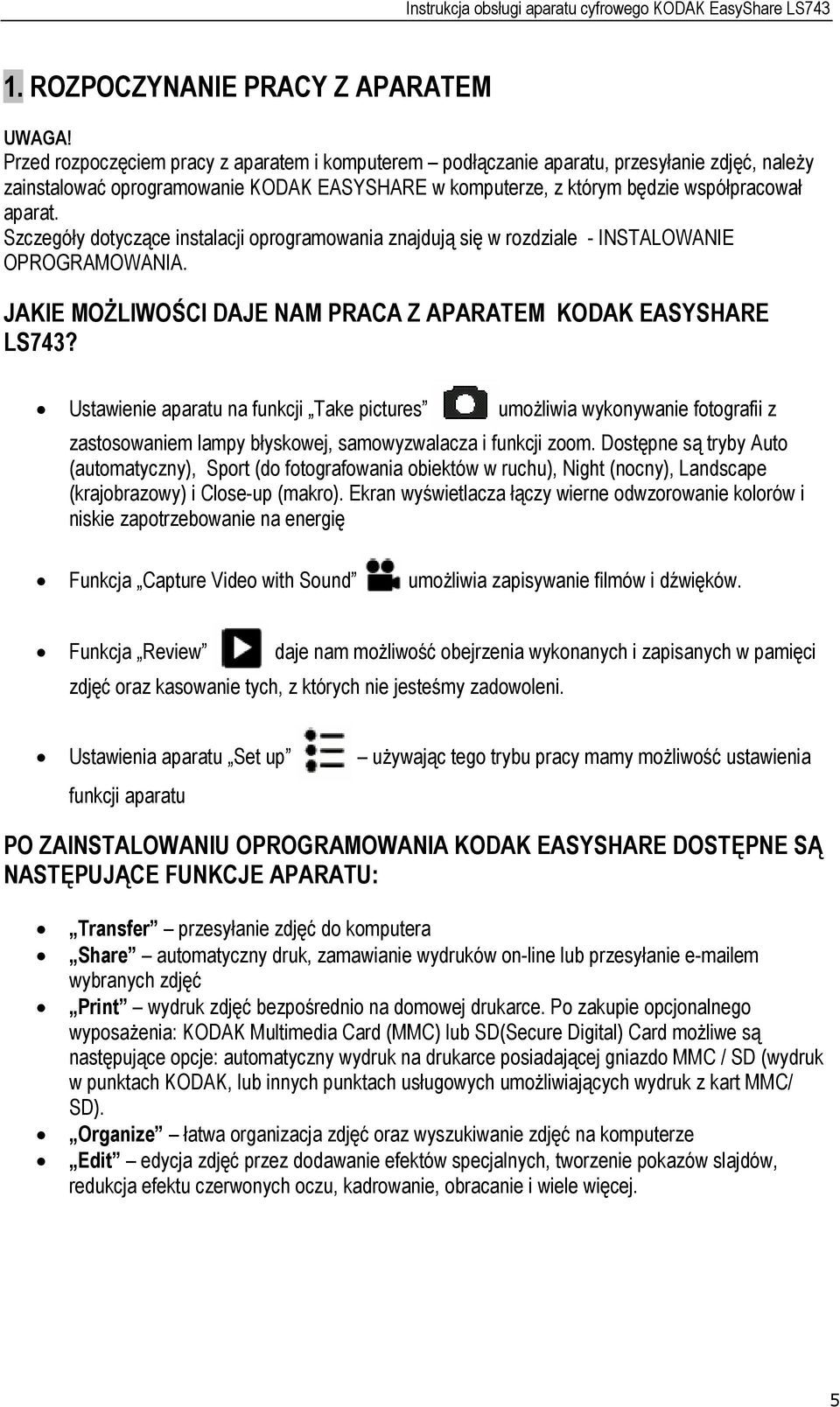Szczegóły dotyczące instalacji oprogramowania znajdują się w rozdziale - INSTALOWANIE OPROGRAMOWANIA. JAKIE MOŻLIWOŚCI DAJE NAM PRACA Z APARATEM KODAK EASYSHARE LS743?