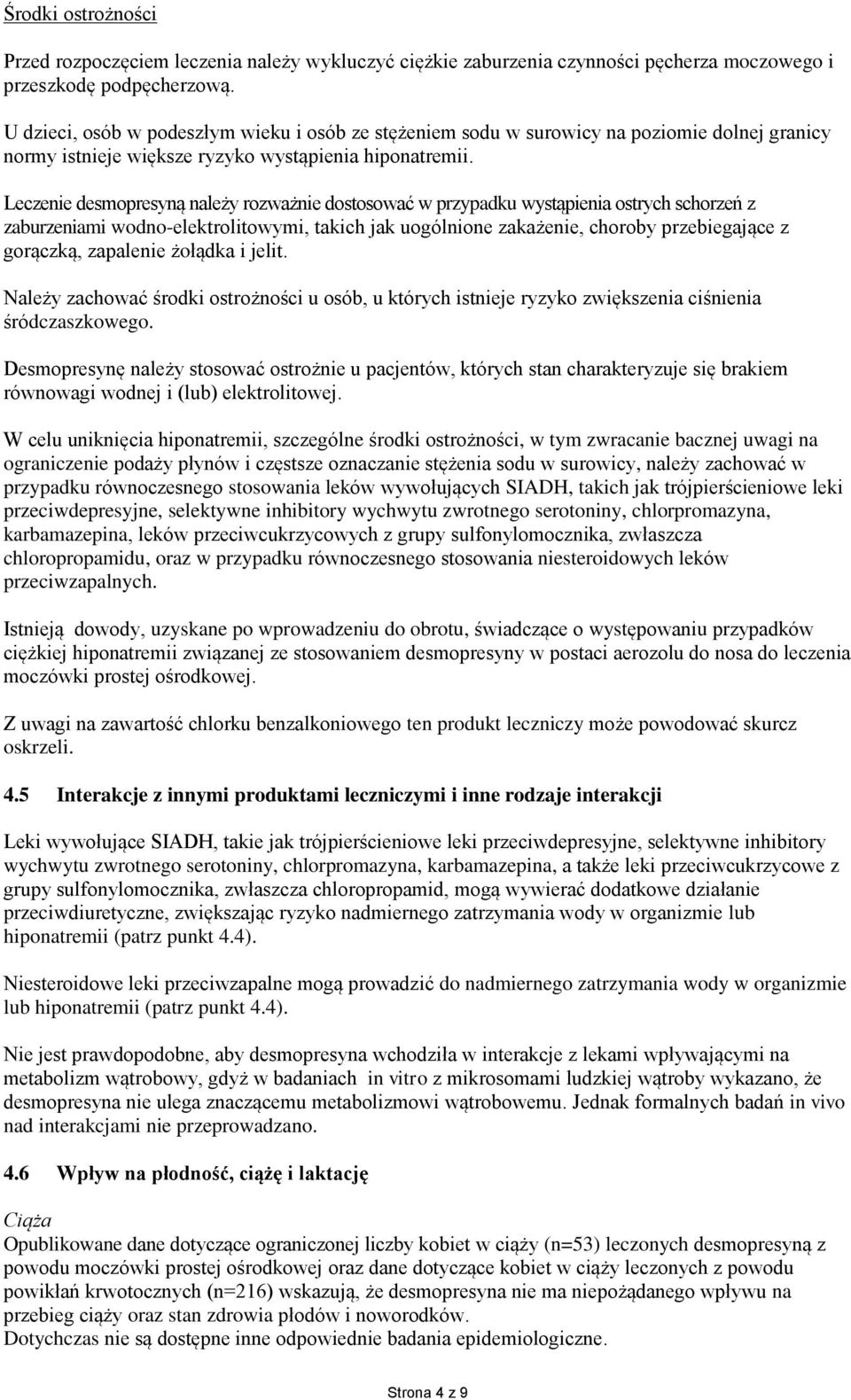 Leczenie desmopresyną należy rozważnie dostosować w przypadku wystąpienia ostrych schorzeń z zaburzeniami wodno-elektrolitowymi, takich jak uogólnione zakażenie, choroby przebiegające z gorączką,