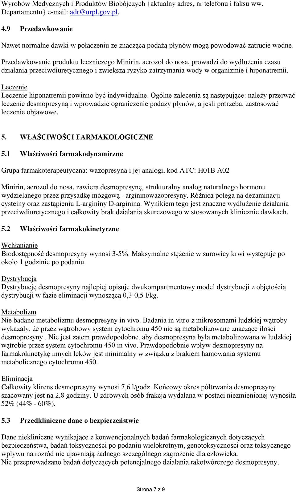 Przedawkowanie produktu leczniczego Minirin, aerozol do nosa, prowadzi do wydłużenia czasu działania przeciwdiuretycznego i zwiększa ryzyko zatrzymania wody w organizmie i hiponatremii.